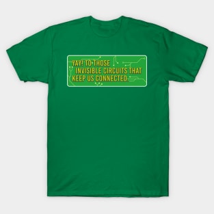 Yay! to those invisible circuits that keep us connected. T-Shirt